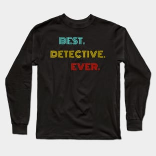 Best Detective Ever - Nice Birthday Gift Idea Long Sleeve T-Shirt